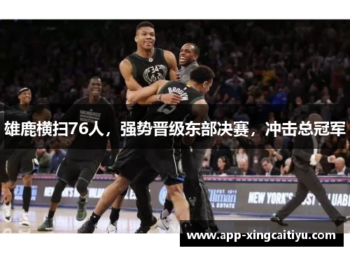 雄鹿横扫76人，强势晋级东部决赛，冲击总冠军